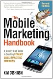 The Mobile Marketing Handbook: A Step-By-Step Guide to Creating Dynamic Mobile Marketing Campaigns