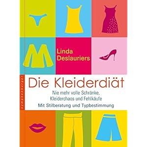 Die Kleiderdiät: Nie mehr volle Schränke, Kleiderchaos und Fehleinkäufe. Mit Stilberatu