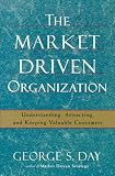 The Market Driven Organization: Understanding, Attracting, and Keeping Valuable Customers