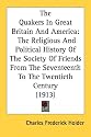 The Quakers in Great Britain and America: The Religious and Political History of the Society of Friends from the Seventeenth to the Twentieth Century