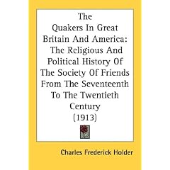 The Quakers In Great Britain And America: The Religious And Political History Of The Society Of Friends From The Seventeenth To The Twentieth Century (1913)
