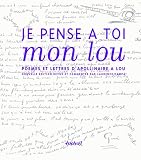 Je pense à toi mon lou : Poèmes et lettres d Apollinaire à Lou