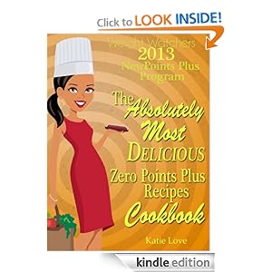 Weight Watchers 2013 New Points Plus Program The Absolutely Most Delicious Zero Points Recipes Cookbook