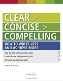 Clear > Concise > Compelling: How to write less and achieve more