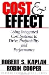 Cost & Effect: Using Integrated Cost Systems to Drive Profitability and Performance