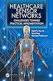Healthcare sensor networks : challenges toward practical implementation