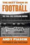 The Best Show in Football: The 1946-1955 Cleveland Browns--Pro Footballs Greatest Dynasty