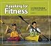 Kayaking for Fitness: An 8-Week Program to Get Fit and Have Fun