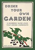 Drink your own garden : a homebrew guide using your garden ingredients