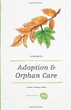 A Guide to Adoption and Orphan Care