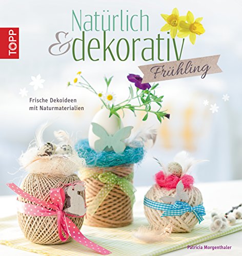 Natürlich & dekorativ Frühling: Frische Dekoideen mit Naturmaterialien (German Edition)
