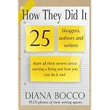 How They Did It: 25 bloggers, authors and writers share all their secrets about earning a living and how you can do it too. ~ Diana Bocco