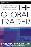 The Global Trader: Strategies for Profiting in Foreign Exchange, Futures and Stocks