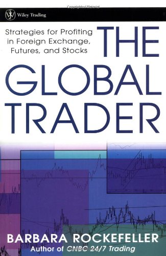 The Global Trader: Strategies for Profiting in Foreign Exchange - Futures and Stocks