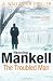 The Troubled Man: A Kurt Wallander Mystery