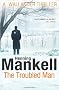 The Troubled Man: A Kurt Wallander Mystery