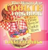 The Mason Jar Cookie Cookbook: How to Create Mason Jar Cookie Mixes