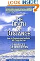 Death of Distance: How the Communications Revolution Will Change Our Lives
