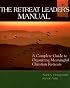 The Retreat Leader's Manual: A Complete Guide to Organizing Meaningful Christian Retreats
