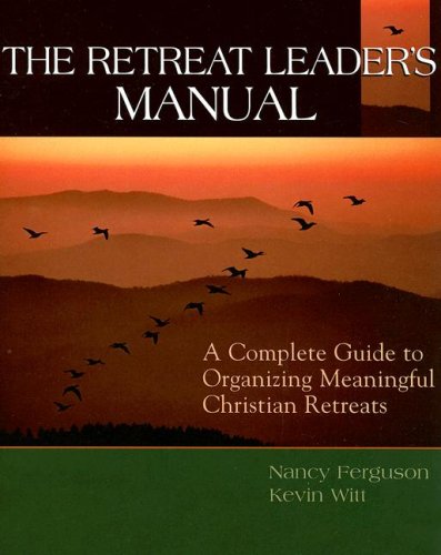 The Retreat Leader's Manual: A Complete Guide to Organizing Meaningful Christian Retreats under Education in The Books Store
