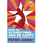 How to Do Everything and Be Happy - 2nd Edition - &hellip by Peter Jones