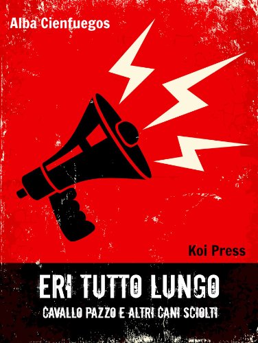 Eri tutto lungo: Cavallo Pazzo e altri cani sciolti (Italian Edition), by Alba Cienfuegos Eri tutto lungo: Cavallo Pazzo e altri cani sciolti (Italian Edition), by Alba Cienfuegos
