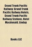Grand Trunk Pacific Railway: Grand Trunk Pacific Railway Hotels, Grand Trunk Pacific Railway Stations, Hotel MacDonald, Lindup HOTEL PACIFIC