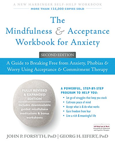 The Mindfulness and Acceptance Workbook for Anxiety: A Guide to Breaking Free from Anxiety, Phobias, and Worry Using Acceptance and Commitment Therapy The Mindfulness and Acceptance Workbook for Anxiety: A Guide to Breaking Free from Anxiety, Phobias, and Worry Using Acceptance and Commitment Therapy