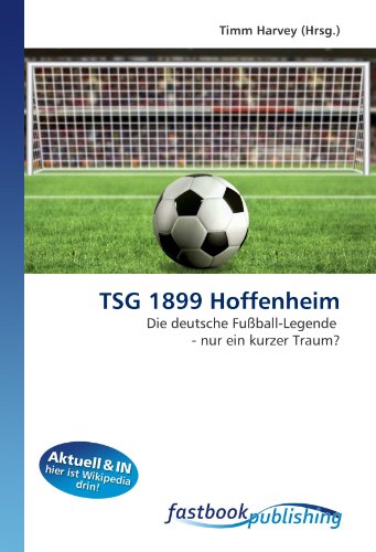 TSG 1899 Hoffenheim: Die deutsche Fußball-Legende - nur ein kurzer Traum? (German Edition) TSG 1899 Hoffenheim: Die deutsche Fußball-Legende - nur ein kurzer Traum? (German Edition)