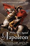 The wars against Napoleon : debunking the myth of the Napoleonic Wars