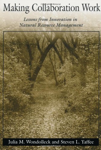 Making Collaboration Work: Lessons From Innovation In Natural Resource Managment 1st Edition by Wondolleck, Julia M.; Yaffee, Steven Lewis published by Island Press