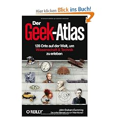 Der Geek-Atlas: 128 Orte auf der Welt, um Wissenschaft & Technik zu erleben