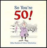 So you're 50! : the age you never thought you'd reach