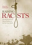 Raising Racists: The Socialization of White Children in the Jim Crow South (New Directions in Southern History)