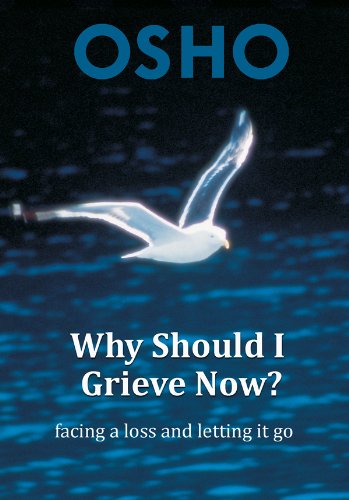 Why Should I Grieve Now?: facing a loss and letting it go (OSHO Singles)