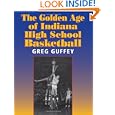 The Golden Age of Indiana High School Basketball (Quarry Books) by Greg L. Guffey