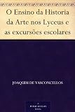 O Ensino da Historia da Arte nos Lyceus e as excursões escolares (Portuguese Edition)