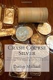Crash Course Silver: Your complete guide to investing in, collecting, and flipping silver for profit. (Volume 1)
