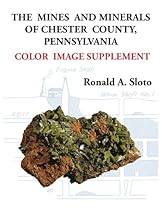 Mines and Minerals of Chester County, Pennsylvania Color Image Supplement Mines and Minerals of Chester County, Pennsylvania Color Image Supplement