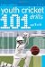 101
Youth
Cricket
Drills
Age
7-11
(101
Youth
Drills)