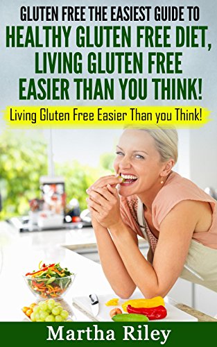 GLUTEN FREE: The Easiest Guide to Healthy Gluten Free Diet: LIVING GLUTEN FREE EASIER THAN YOU THINK!
