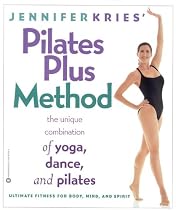 Jennifer Kries' Pilates Plus Method: The Unique Combination of Yoga, Dance, and Pilates