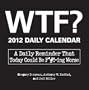 WTF? 2012 Daily Calendar: A Daily Reminder That Today Could Be F*#!-ing Worse