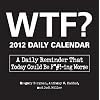 WTF? 2012 Daily Calendar: A Daily Reminder That Today Could Be F*#!-ing Worse