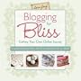 Blogging for Bliss: Crafting Your Own Online Journal: A Guide for Crafters, Artists & Creatives of all Kinds