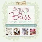 Blogging for Bliss: Crafting Your Own Online Journal: A Guide for Crafters, Artists & Creatives of all Kinds