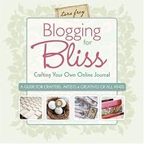 Blogging for Bliss: Crafting Your Own Online Journal: A Guide for Crafters, Artists & Creatives of all Kinds