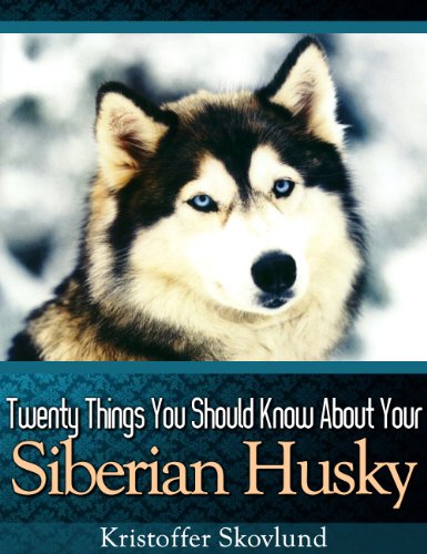 Twenty Things You Should Know About Your Siberian Husky