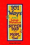 101 Ways to Be a Long-Distance Super-Dad... or Mom, Too!