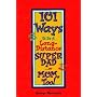 101 Ways to Be a Long-Distance Super-Dad... or Mom, Too!